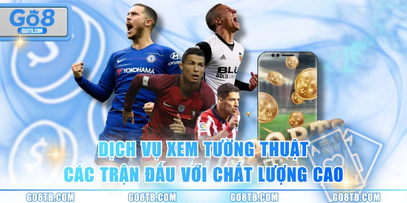 Dịch vụ xem tường thuật các trận đấu với chất lượng cao