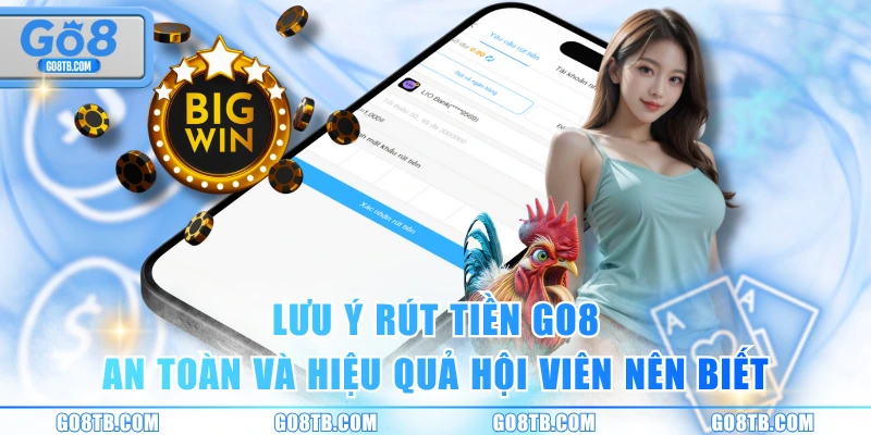 Lưu ý rút tiền GO8 an toàn và hiệu quả hội viên nên biết