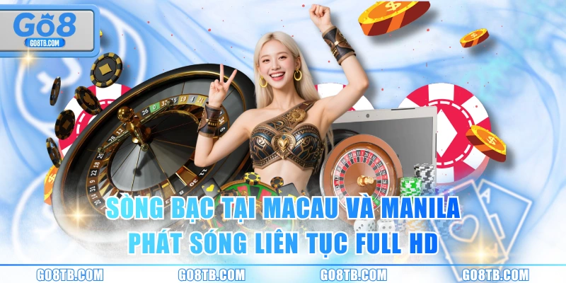 Sòng bạc tại Macau và Manila phát sóng liên tục Full HD
