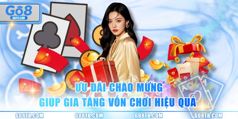 Ưu đãi chào mừng giúp gia tăng vốn chơi hiệu quả