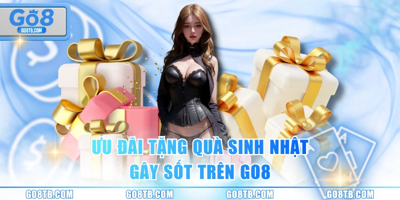 Ưu đãi tặng quà sinh nhật gây sốt trên GO8